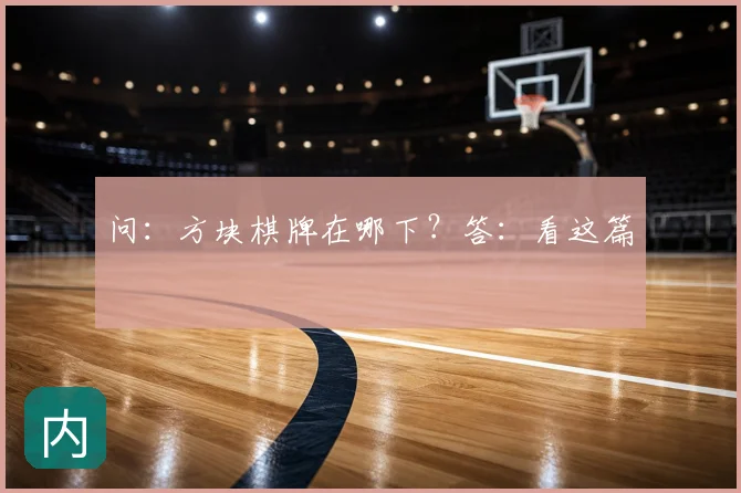 问：方块棋牌在哪下？答：看这篇