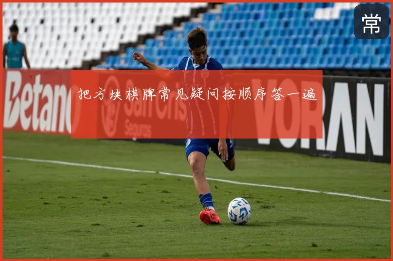 把方块棋牌常见疑问按顺序答一遍