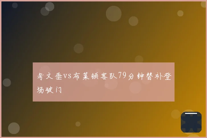 考文垂vs布莱顿客队79分钟替补登场破门
